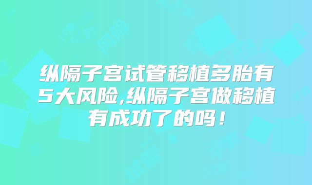 纵隔子宫试管移植多胎有5大风险,纵隔子宫做移植有成功了的吗！