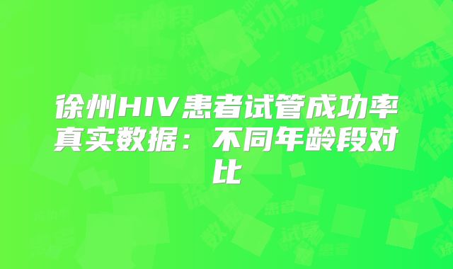 徐州HIV患者试管成功率真实数据：不同年龄段对比