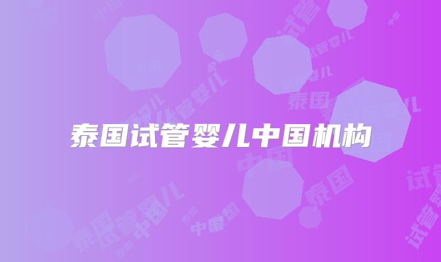 泰国试管婴儿中国机构