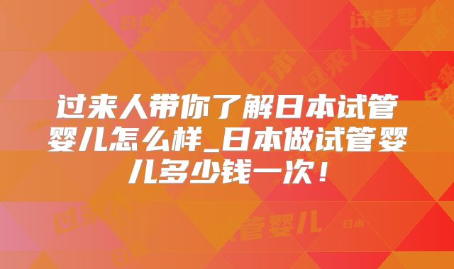 过来人带你了解日本试管婴儿怎么样_日本做试管婴儿多少钱一次!