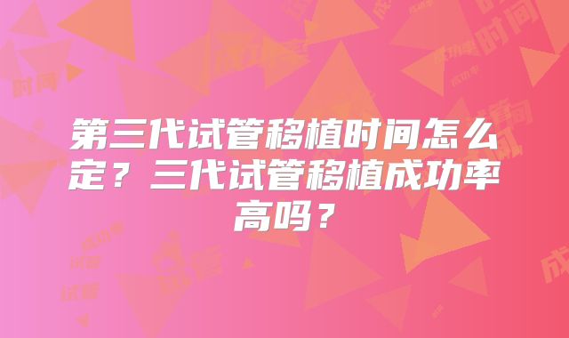 第三代试管移植时间怎么定？三代试管移植成功率高吗？