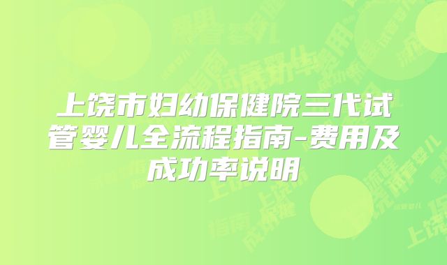 上饶市妇幼保健院三代试管婴儿全流程指南-费用及成功率说明