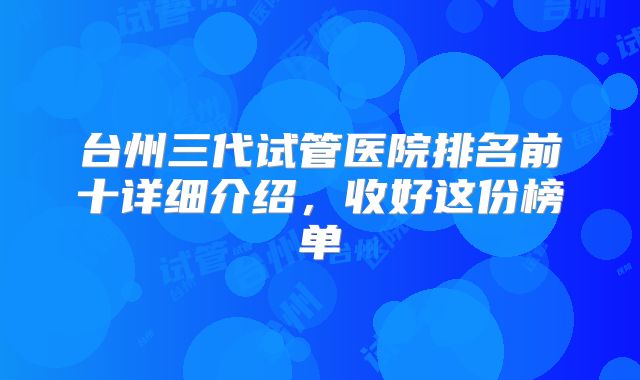 台州三代试管医院排名前十详细介绍，收好这份榜单