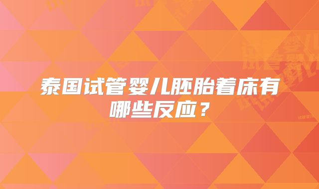 泰国试管婴儿胚胎着床有哪些反应?