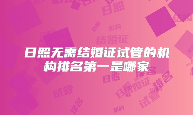 日照无需结婚证试管的机构排名第一是哪家