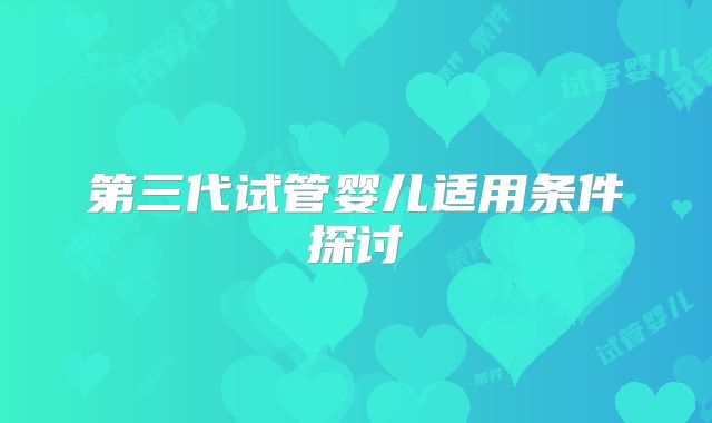 第三代试管婴儿适用条件探讨