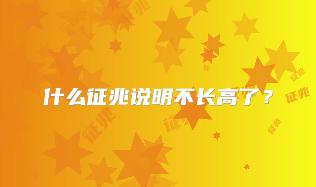 什么征兆说明不长高了？
