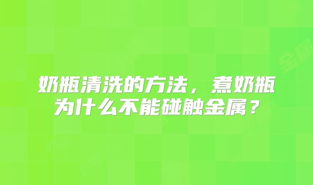 奶瓶清洗的方法,煮奶瓶为什么不能碰触金属?