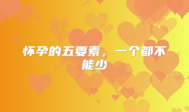 怀孕的五要素，一个都不能少