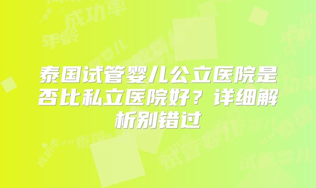 泰国试管婴儿公立医院是否比私立医院好?详细解析别错过