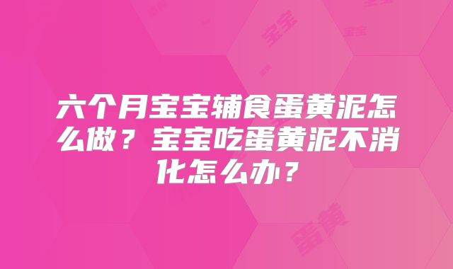 六个月宝宝辅食蛋黄泥怎么做?宝宝吃蛋黄泥不消化怎么办?