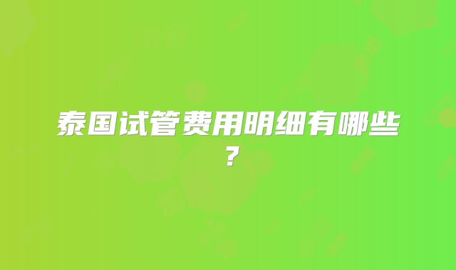 泰国试管费用明细有哪些?