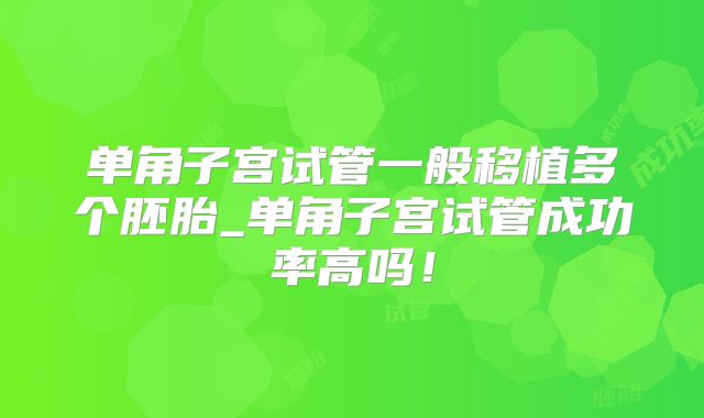 单角子宫试管一般移植多个胚胎_单角子宫试管成功率高吗！