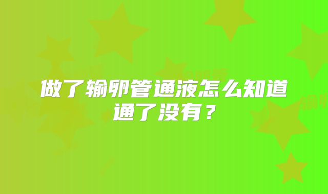 做了输卵管通液怎么知道通了没有？