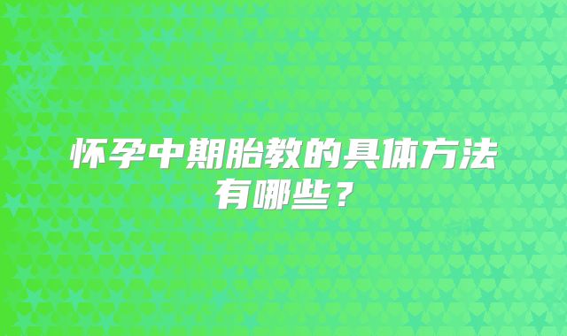 怀孕中期胎教的具体方法有哪些？