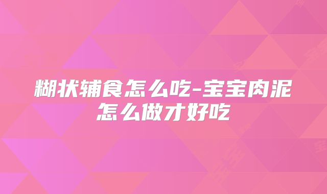 糊状辅食怎么吃-宝宝肉泥怎么做才好吃