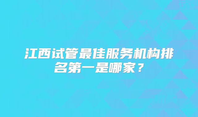 江西试管最佳服务机构排名第一是哪家？