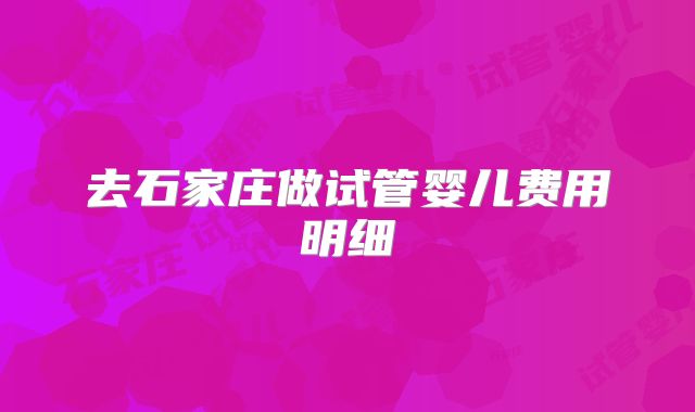 去石家庄做试管婴儿费用明细