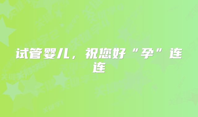 试管婴儿,祝您好“孕”连连