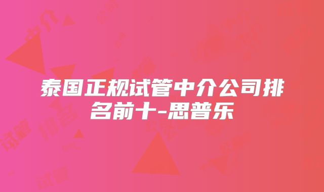 泰国正规试管中介公司排名前十-思普乐