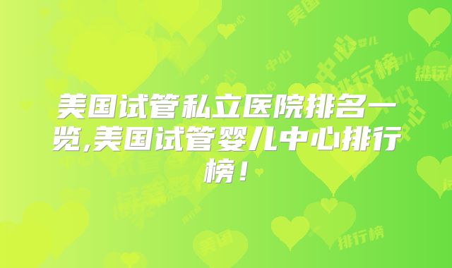 美国试管私立医院排名一览,美国试管婴儿中心排行榜！