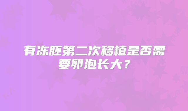 有冻胚第二次移植是否需要卵泡长大?