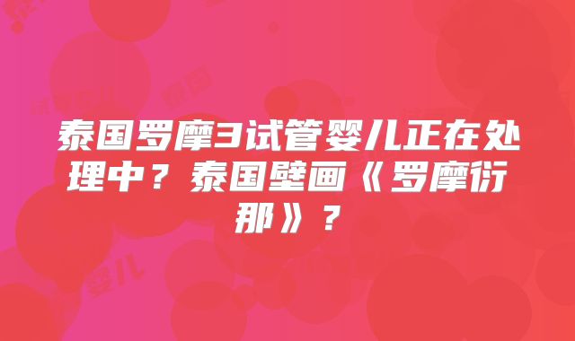 泰国罗摩3试管婴儿正在处理中?泰国壁画《罗摩衍那》?