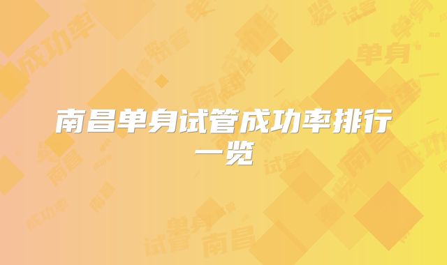 南昌单身试管成功率排行一览