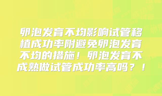 卵泡发育不均影响试管移植成功率附避免卵泡发育不均的措施!卵泡发育不成熟做试管成功率高吗?!