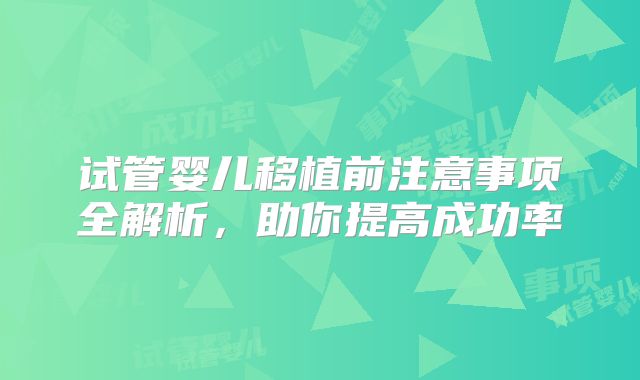 试管婴儿移植前注意事项全解析,助你提高成功率