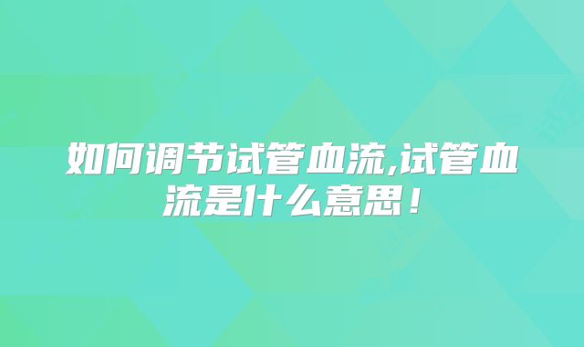 如何调节试管血流,试管血流是什么意思!