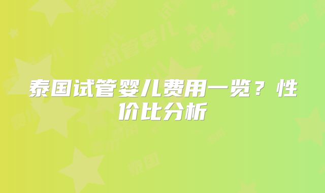 泰国试管婴儿费用一览？性价比分析