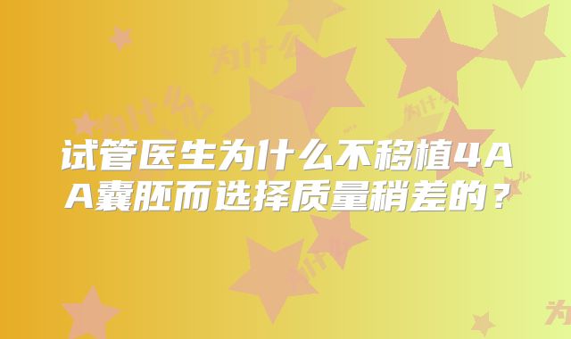 试管医生为什么不移植4AA囊胚而选择质量稍差的?
