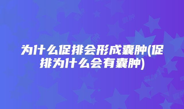 为什么促排会形成囊肿(促排为什么会有囊肿)