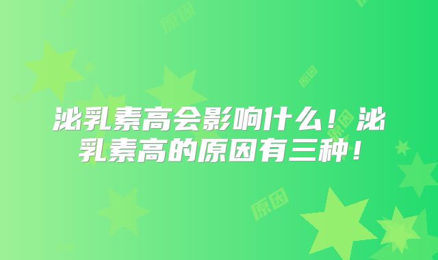 泌乳素高会影响什么！泌乳素高的原因有三种！