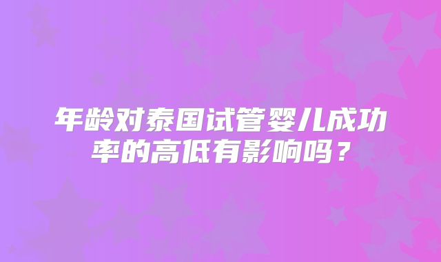 年龄对泰国试管婴儿成功率的高低有影响吗?