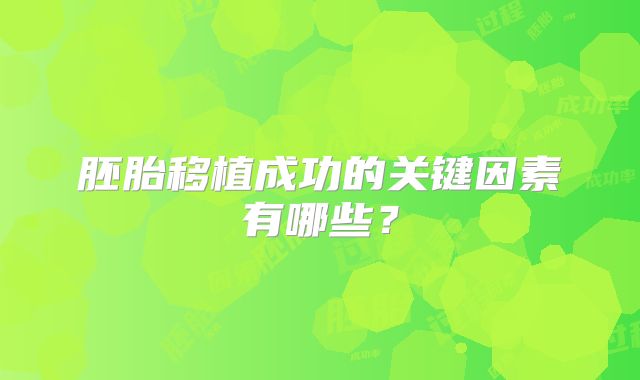 胚胎移植成功的关键因素有哪些？