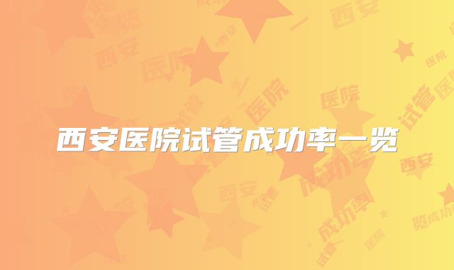 西安医院试管成功率一览