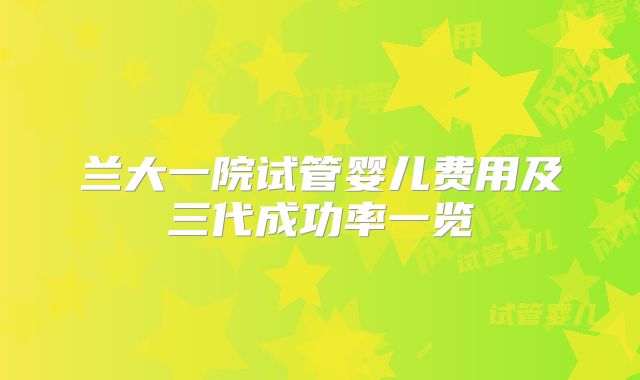 兰大一院试管婴儿费用及三代成功率一览