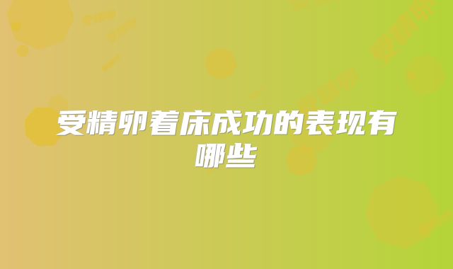受精卵着床成功的表现有哪些