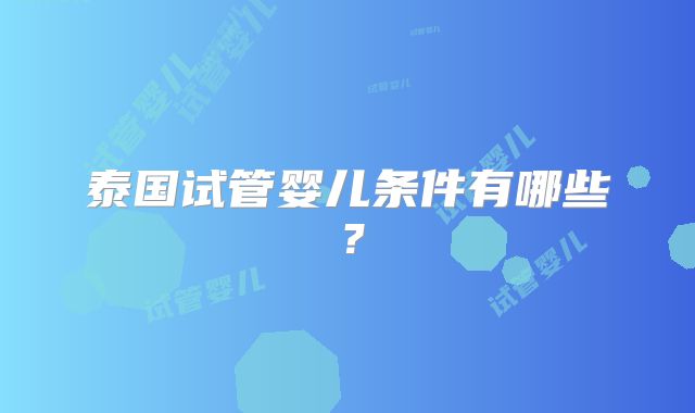 泰国试管婴儿条件有哪些?