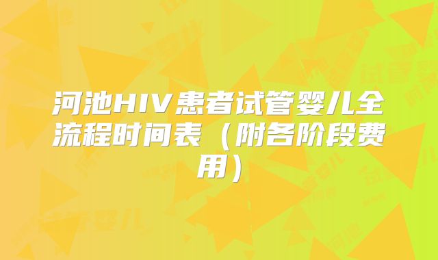 河池HIV患者试管婴儿全流程时间表（附各阶段费用）
