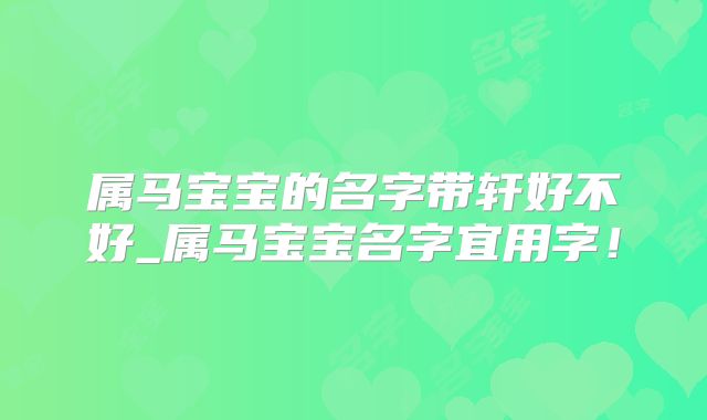 属马宝宝的名字带轩好不好_属马宝宝名字宜用字!