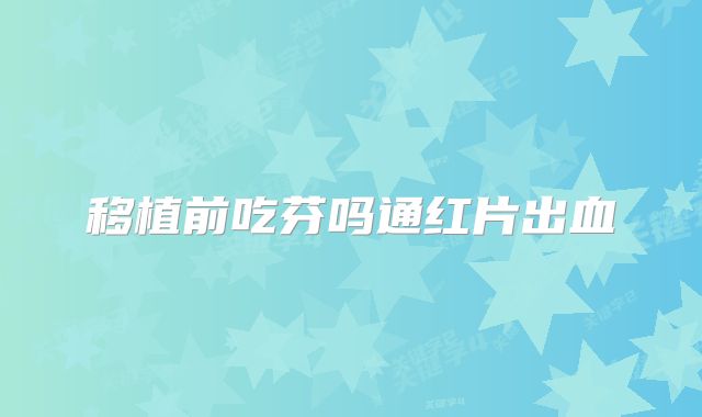 移植前吃芬吗通红片出血
