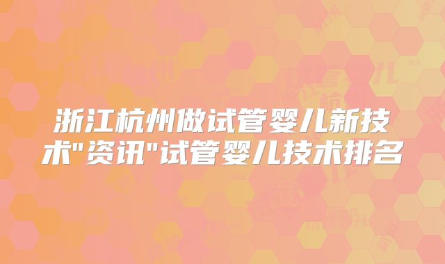 浙江杭州做试管婴儿新技术