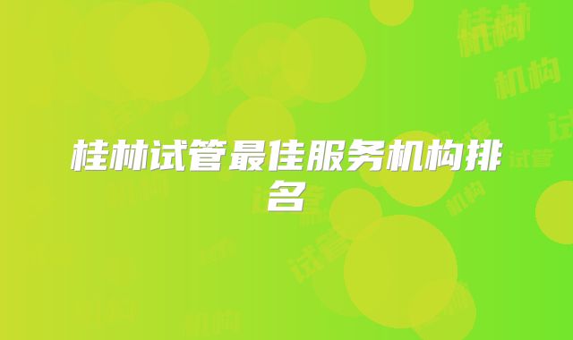桂林试管最佳服务机构排名