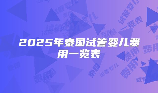 2025年泰国试管婴儿费用一览表