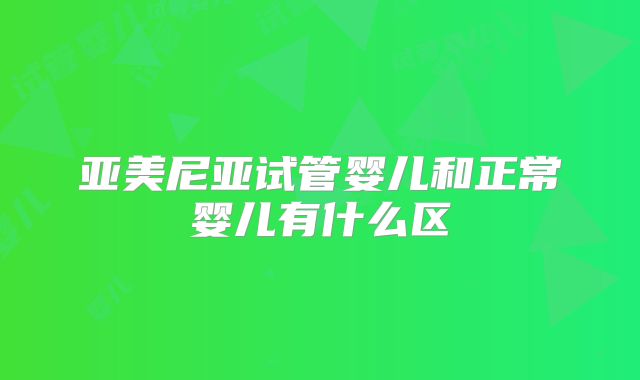 亚美尼亚试管婴儿和正常婴儿有什么区