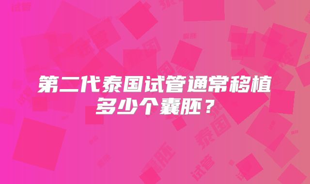 第二代泰国试管通常移植多少个囊胚？
