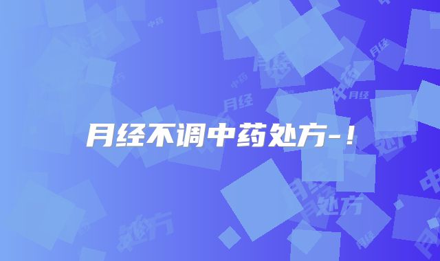 月经不调中药处方-!